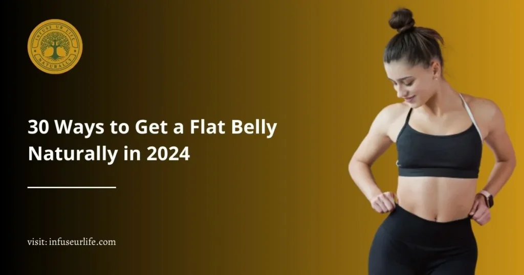 30 Ways to get flat belly naturally in 2024 by infuseurlife.com